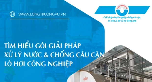GÓI GIẢI PHÁP XỬ LÝ NƯỚC LÒ HƠI CÔNG NGHIỆP & CHỐNG CÁU CẶN HIỆU QUẢ