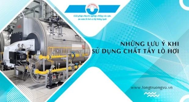 NHỮNG LƯU Ý KHI SỬ DỤNG HÓA CHẤT TẨY LÒ HƠI