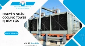 NGUYÊN NHÂN COOLING TOWER BỊ BÁM CẶN – NHÌN TỪ GÓC ĐỘ CHUYÊN GIA